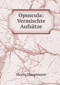 Opuscula: Vermischte Aufsatze