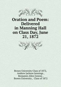 Oration and Poem: Delivered in Manning Hall on Class Day, June 21, 1872