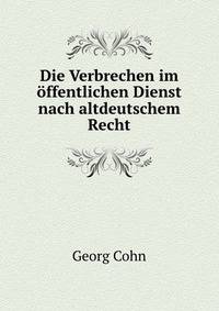 Die Verbrechen im offentlichen Dienst nach altdeutschem Recht