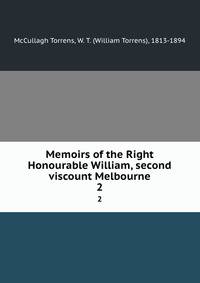 Memoirs of the Right Honourable William, second viscount Melbourne. 2