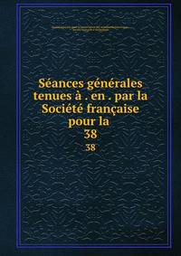 Seances generales tenues a . en . par la Societe francaise pour la .