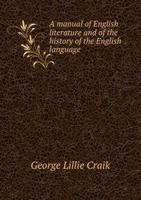 A manual of English literature and of the history of the English language .