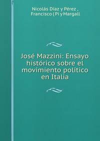 Jose Mazzini: Ensayo historico sobre el movimiento politico en Italia