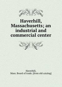 Haverhill, Massachusetts; an industrial and commercial center