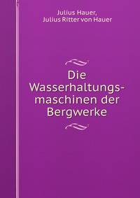 Die Wasserhaltungs-maschinen der Bergwerke