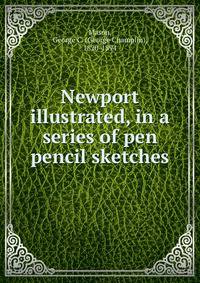 Newport illustrated, in a series of pen &amp; pencil sketches