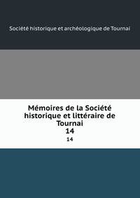 Memoires de la Societe historique et litteraire de Tournai