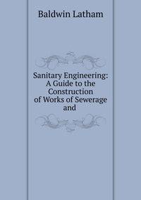 Sanitary Engineering: A Guide to the Construction of Works of Sewerage and .