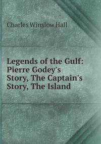 Legends of the Gulf: Pierre Godey's Story, The Captain's Story, The Island .