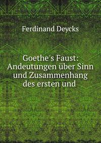 Goethe's Faust: Andeutungen ?ber Sinn und Zusammenhang des ersten und .