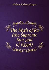 The Myth of Ra (the Supreme Sun-god of Egypt)