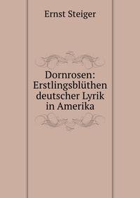 Dornrosen: Erstlingsbluthen deutscher Lyrik in Amerika