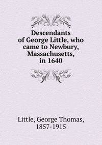 Descendants of George Little, who came to Newbury, Massachusetts, in 1640