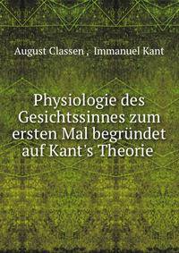 Physiologie des Gesichtssinnes zum ersten Mal begr?ndet auf Kant's Theorie .