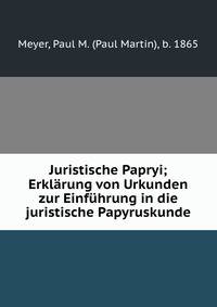 Juristische Papryi; Erklarung von Urkunden zur Einfuhrung in die juristische Papyruskunde