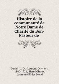 Histoire de la communaute de Notre Dame de Charite du Bon-Pasteur de .