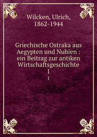 Griechische Ostraka aus Aegypten und Nubien : ein Beitrag zur antiken Wirtschaftsgeschichte. 1