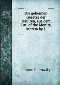 Die geheimen Gesetze der Jesuiten, aus dem Lat. of the Monita secreta by J .