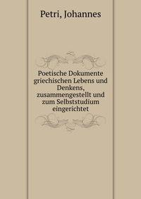 Poetische Dokumente griechischen Lebens und Denkens, zusammengestellt und zum Selbststudium eingerichtet