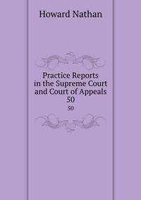 Practice Reports in the Supreme Court and Court of Appeals. 50