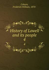 History of Lowell and its people. 4