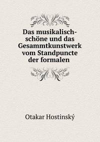 Das musikalisch-schone und das Gesammtkunstwerk vom Standpuncte der formalen .