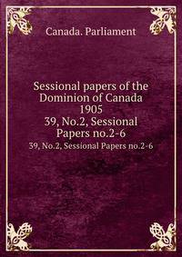 Sessional papers of the Dominion of Canada 1905. 39, No.2, Sessional Papers no.2-6
