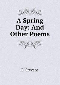 A Spring Day: And Other Poems