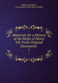 Materials for a History of the Reign of Henry VII: From Original Documents .. 1