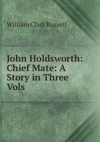 John Holdsworth: Chief Mate: A Story in Three Vols
