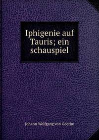 Iphigenie auf Tauris; ein schauspiel