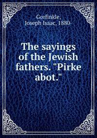 The sayings of the Jewish fathers. "Pirke abot."