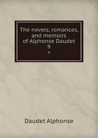 The novels, romances, and memoirs of Alphonse Daudet. 9
