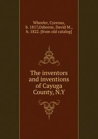 The inventors and inventions of Cayuga County, N.Y.