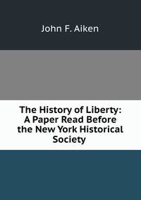 The History of Liberty: A Paper Read Before the New York Historical Society .