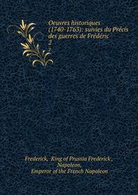 Oeuvres historiques (1740-1763): suivies du Precis des guerres de Frederic
