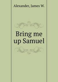 Bring me up Samuel