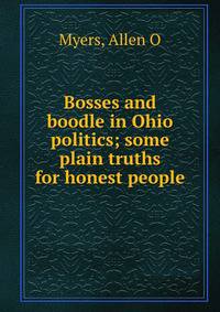 Bosses and boodle in Ohio politics; some plain truths for honest people