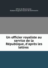 Un officier royaliste au service de la R?publique, d'apr?s les lettres .