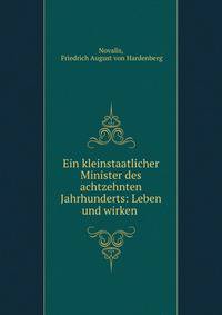 Ein kleinstaatlicher Minister des achtzehnten Jahrhunderts: Leben und wirken .