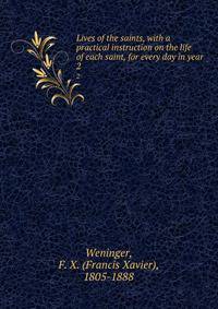 Lives of the saints, with a practical instruction on the life of each saint, for every day in year. 2
