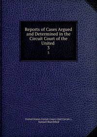 Reports of Cases Argued and Determined in the Circuit Court of the United .. 3