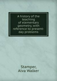 A history of the teaching of elementary geometry, with reference to present-day problems
