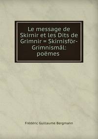 Le message de Skirnir et les Dits de Grimnir = Skirnisfor-Grimnismal: poemes .