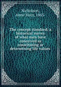 The concept standard; a historical survey of what men have conceived as constituting or determining life values