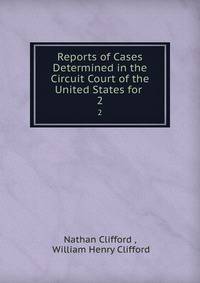 Reports of Cases Determined in the Circuit Court of the United States for .. 2
