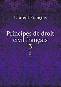 Principes de droit civil franais. 3