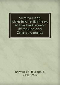 Summerland sketches, or Rambles in the backwoods of Mexico and Central America