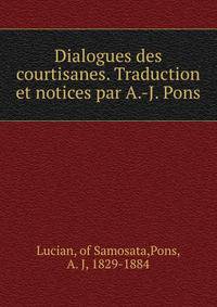 Dialogues des courtisanes. Traduction et notices par A.-J. Pons
