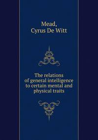 The relations of general intelligence to certain mental and physical traits
